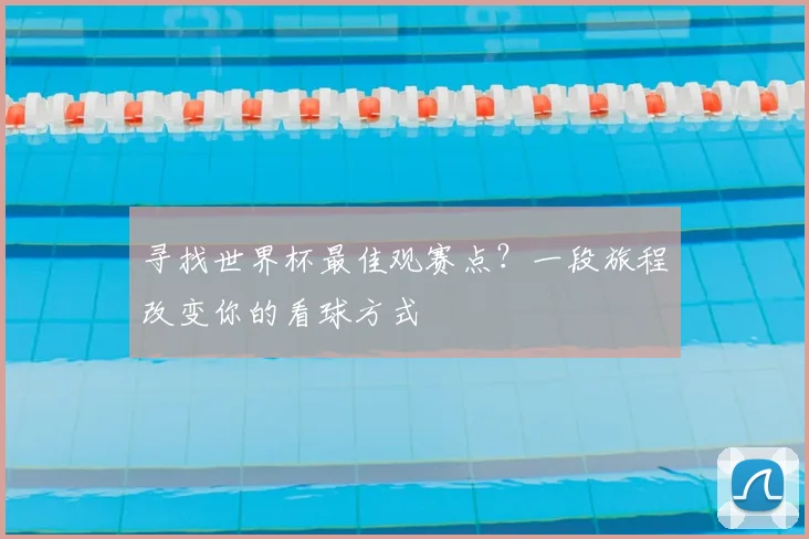 寻找世界杯最佳观赛点?一段旅程改变你的看球方式