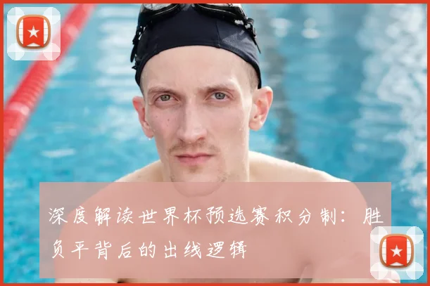 深度解读世界杯预选赛积分制：胜负平背后的出线逻辑