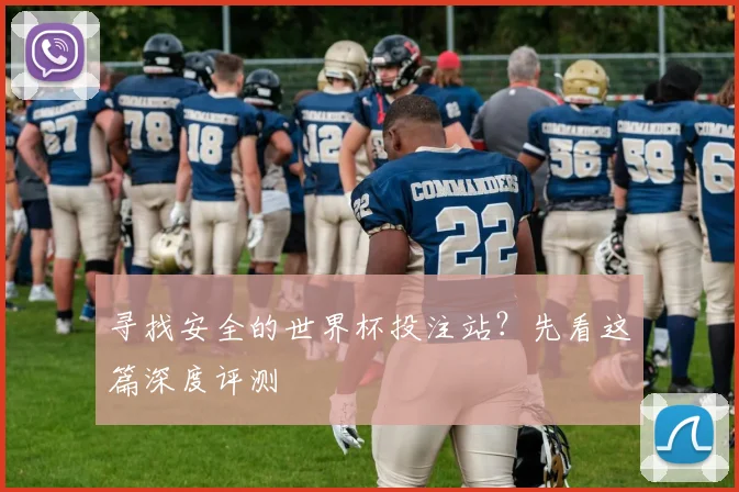 寻找安全的世界杯投注站？先看这篇深度评测